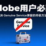 Adobe用户必藏！彻底解决Genuine Service弹窗的终极方法+工具