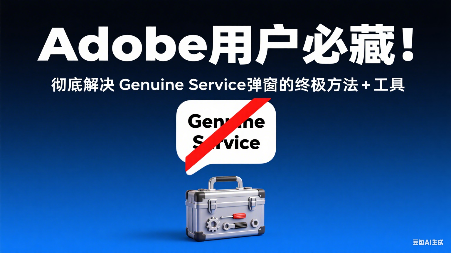Adobe用户必藏！彻底解决Genuine Service弹窗的终极方法+工具