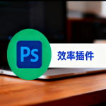 告别加班!这6款PS神器插件,让我效率飙升300%,直呼救命!