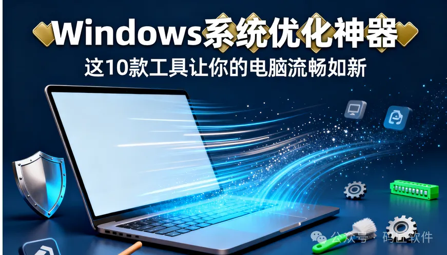 Windows必装！这10款系统优化神器让你的电脑流畅如新（附选择指南）