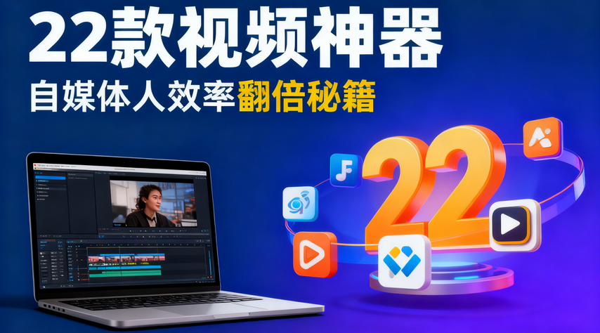 自媒体必备！这22款视频处理神器，让你效率翻倍！